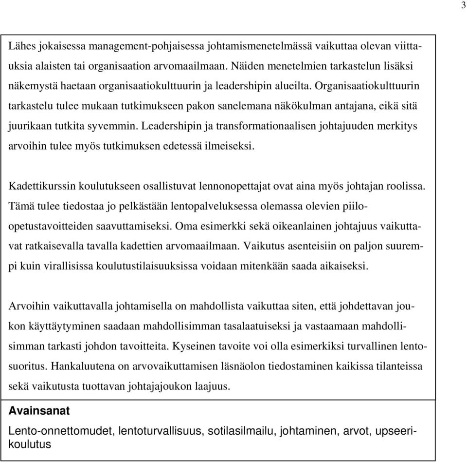 Organisaatiokulttuurin tarkastelu tulee mukaan tutkimukseen pakon sanelemana näkökulman antajana, eikä sitä juurikaan tutkita syvemmin.