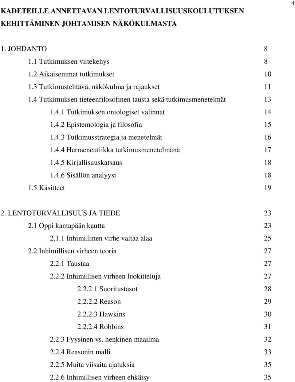 4.4 Hermeneutiikka tutkimusmenetelmänä 17 1.4.5 Kirjallisuuskatsaus 18 1.4.6 Sisällön analyysi 18 1.5 Käsitteet 19 2. LENTOTURVALLISUUS JA TIEDE 23 2.1 Oppi kantapään kautta 23 2.1.1 Inhimillinen virhe valtaa alaa 25 2.