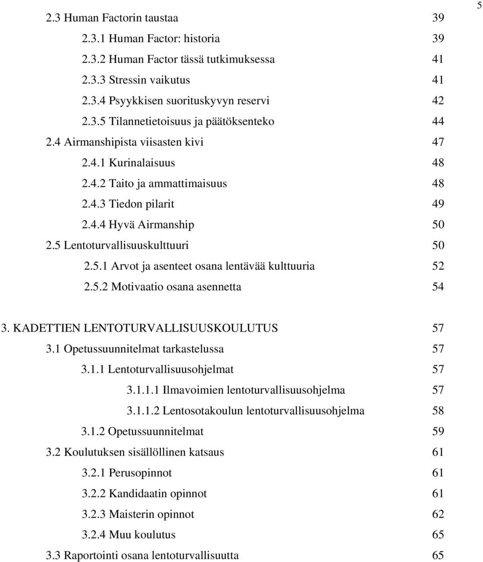 5.2 Motivaatio osana asennetta 54 5 3. KADETTIEN LENTOTURVALLISUUSKOULUTUS 57 3.1 Opetussuunnitelmat tarkastelussa 57 3.1.1 Lentoturvallisuusohjelmat 57 3.1.1.1 Ilmavoimien lentoturvallisuusohjelma 57 3.