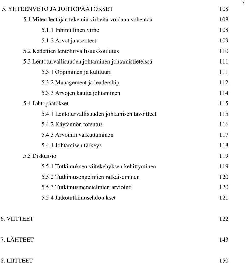 4 Johtopäätökset 115 5.4.1 Lentoturvallisuuden johtamisen tavoitteet 115 5.4.2 Käytännön toteutus 116 5.4.3 Arvoihin vaikuttaminen 117 5.4.4 Johtamisen tärkeys 118 5.5 Diskussio 119 5.5.1 Tutkimuksen viitekehyksen kehittyminen 119 5.