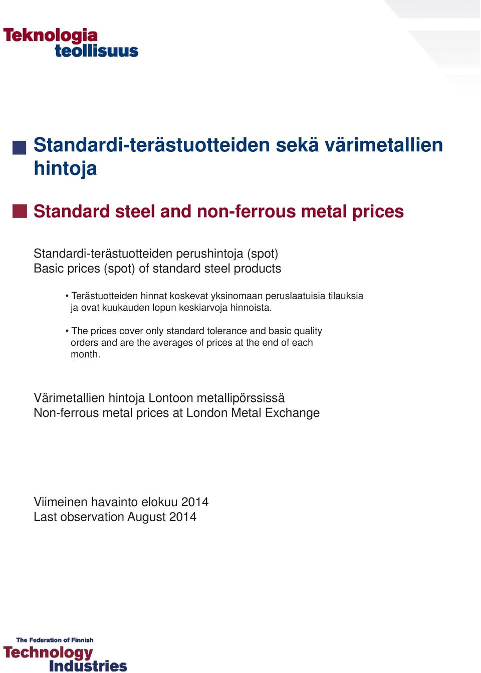 keskiarvoja hinnoista. The prices cover only standard tolerance and basic quality orders and are the averages of prices at the end of each month.