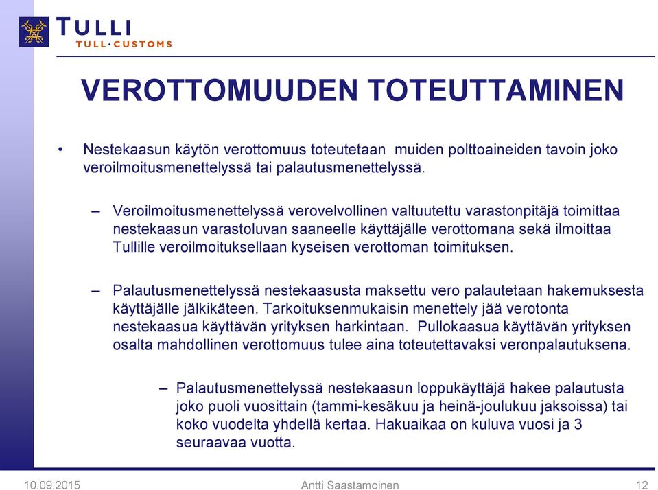 verottoman toimituksen. Palautusmenettelyssä nestekaasusta maksettu vero palautetaan hakemuksesta käyttäjälle jälkikäteen.