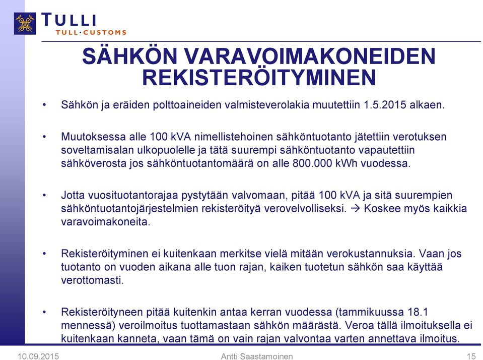 000 kwh vuodessa. Jotta vuosituotantorajaa pystytään valvomaan, pitää 100 kva ja sitä suurempien sähköntuotantojärjestelmien rekisteröityä verovelvolliseksi. Koskee myös kaikkia varavoimakoneita.