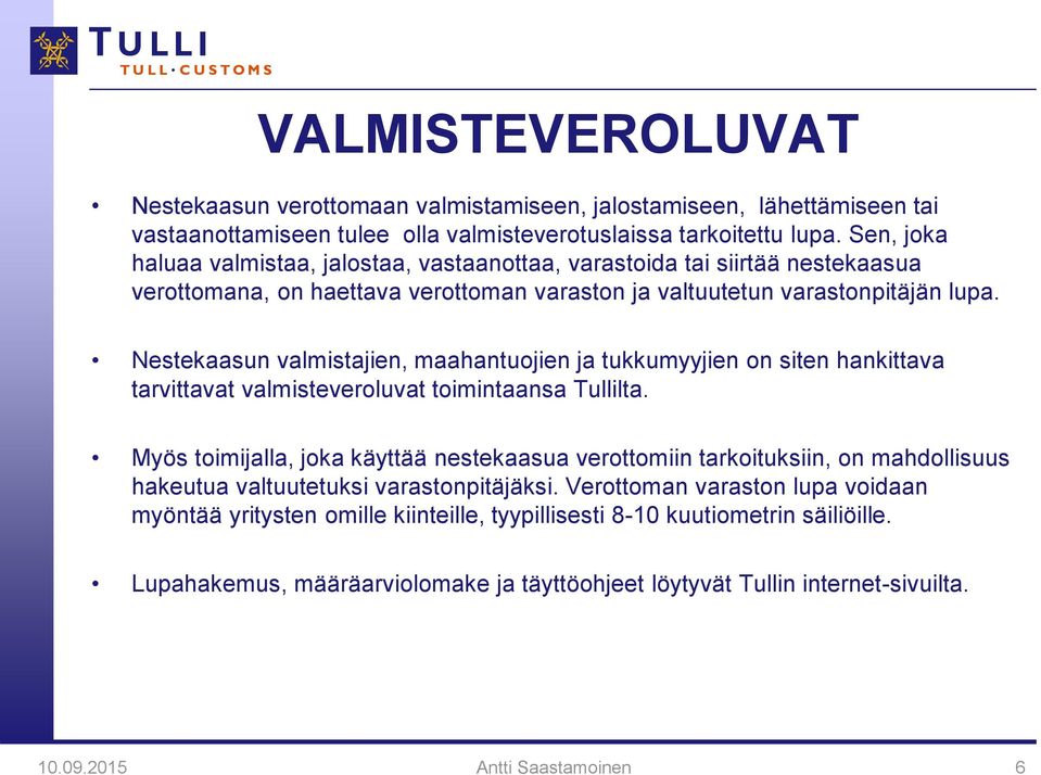 Nestekaasun valmistajien, maahantuojien ja tukkumyyjien on siten hankittava tarvittavat valmisteveroluvat toimintaansa Tullilta.