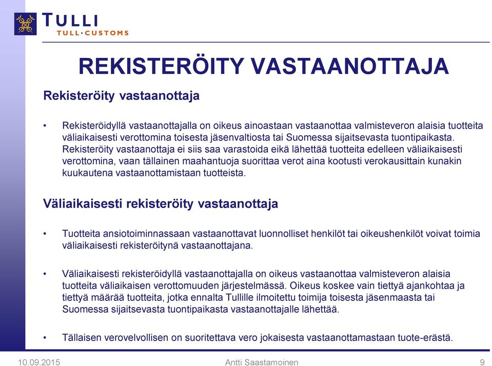 Rekisteröity vastaanottaja ei siis saa varastoida eikä lähettää tuotteita edelleen väliaikaisesti verottomina, vaan tällainen maahantuoja suorittaa verot aina kootusti verokausittain kunakin