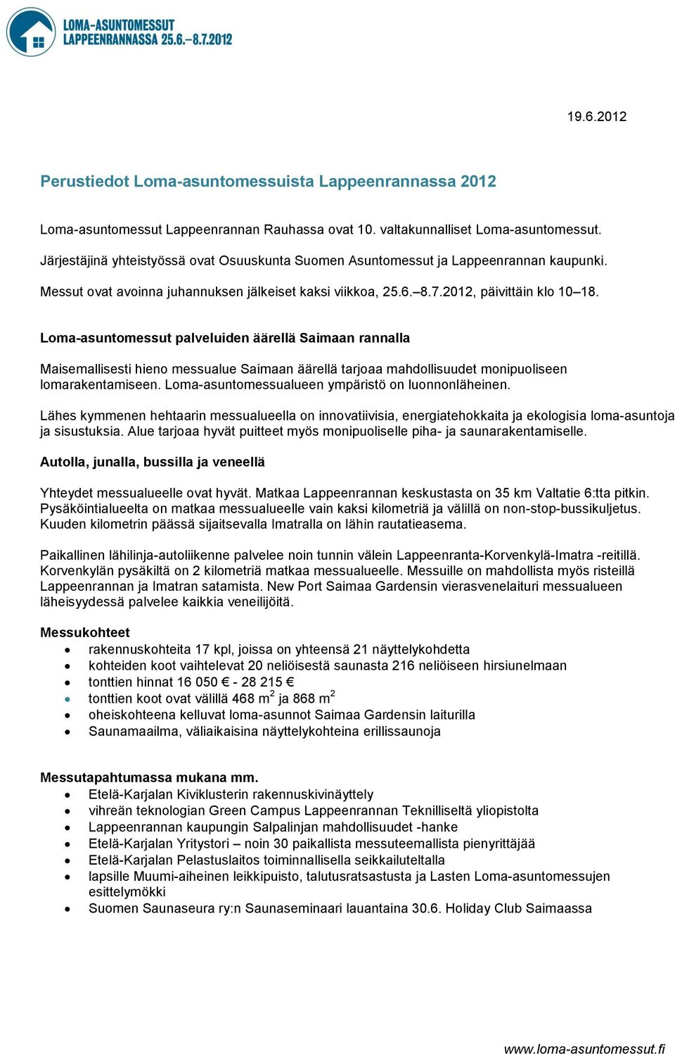 Loma-asuntomessut palveluiden äärellä Saimaan rannalla Maisemallisesti hieno messualue Saimaan äärellä tarjoaa mahdollisuudet monipuoliseen lomarakentamiseen.