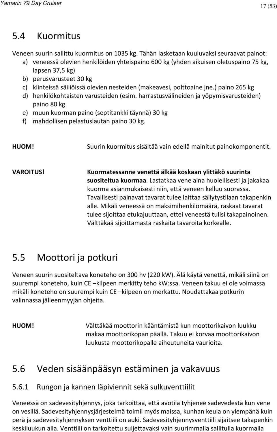 olevien nesteiden (makeavesi, polttoaine jne.) paino 265 kg d) henkilökohtaisten varusteiden (esim.