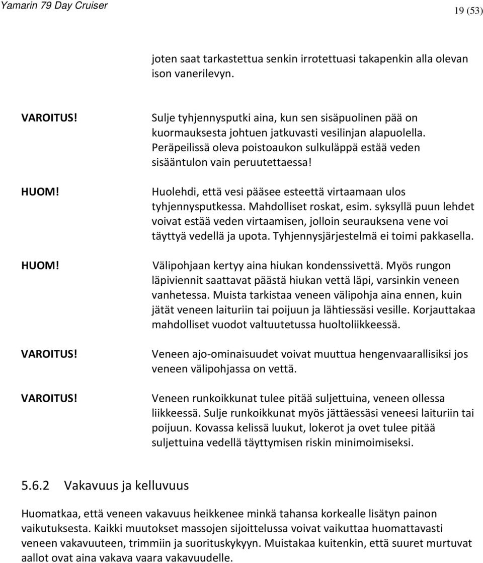 Peräpeilissä oleva poistoaukon sulkuläppä estää veden sisääntulon vain peruutettaessa! Huolehdi, että vesi pääsee esteettä virtaamaan ulos tyhjennysputkessa. Mahdolliset roskat, esim.