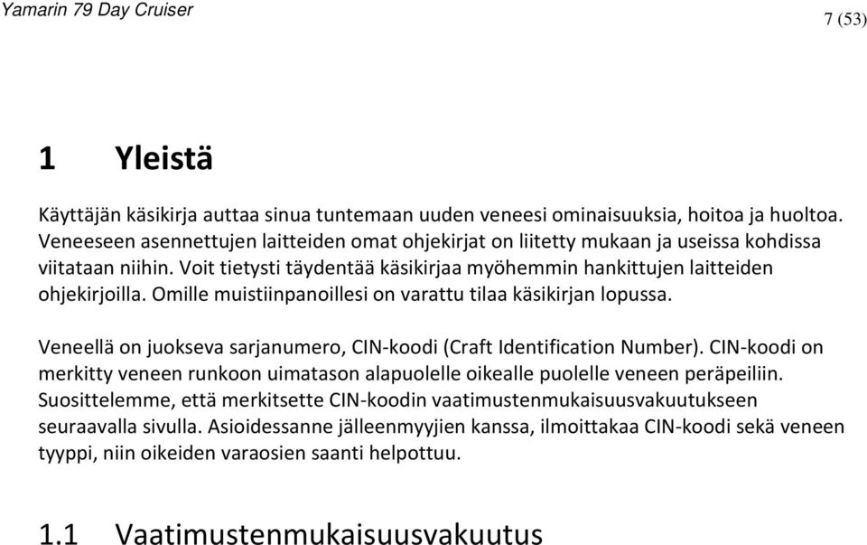 Omille muistiinpanoillesi on varattu tilaa käsikirjan lopussa. Veneellä on juokseva sarjanumero, CIN-koodi (Craft Identification Number).