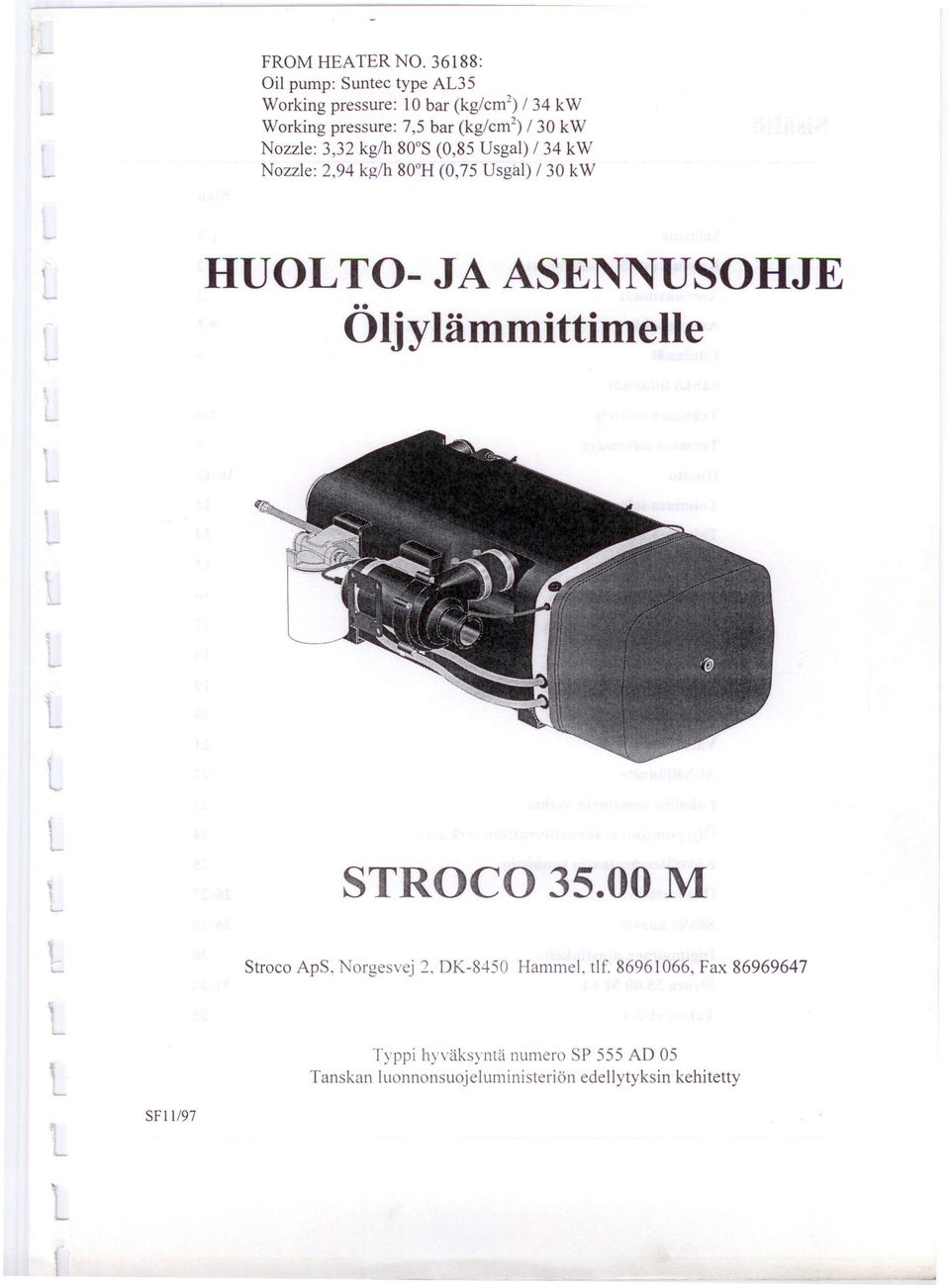 30 kw Nozzle: 3,32 kg/h 80 0 S (0,85 Usgal) / 34 kw Nozzle: 2,94 kg/h 80 0 H (0,75 Usgal) / 30 kw HUOL TO- JA