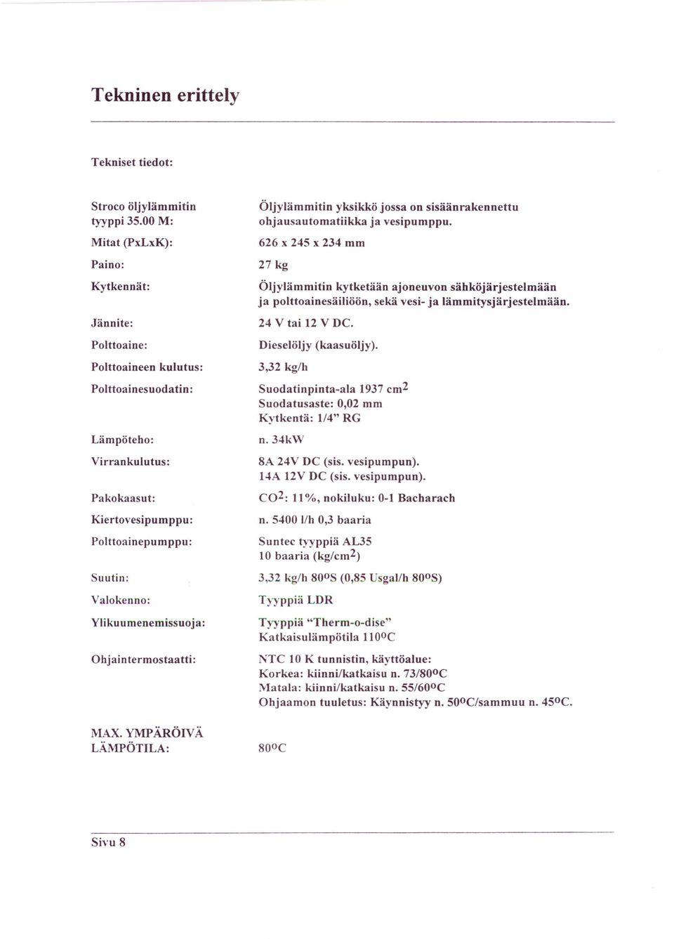 Ylikuumenemissuoja: Ohjaintermostaatti: MAX. YMPÄRÖIVÄ L.:\MPÖTILA: Öljylämmitin yksikkö jossa on sisäänrakennettu ohjausautomatiikka ja vesipumppu.