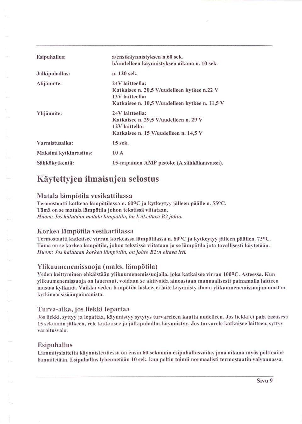 29 V 12V laitteila: Katkaisee n. 15 V/uudelleen n. 14,5 V 15 sek. 10A Sähkökytkentä: 15-napainen AMP pistoke (A sähkökaavassa).