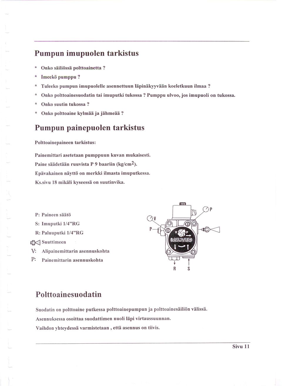 Pumpun painepuolen tarkistus Polttoainepaineen tarkistus: Painemittari asetetaan pumppuun kuvan mukaisesti. Paine säädetään ruuvista P 9 baariin (kg/cm2).