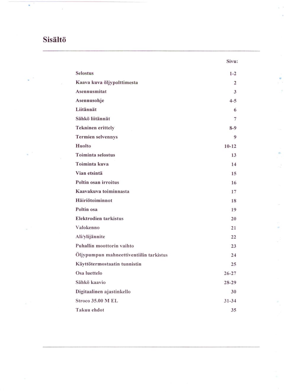 selvennys 9 Huolto 10-12 Toiminta selostus 13 Toiminta kuva 14 Vian etsintä 15 Poltin osan irroitus 16 Kaavakuva toiminnasta 17 Häiriötoiminnot