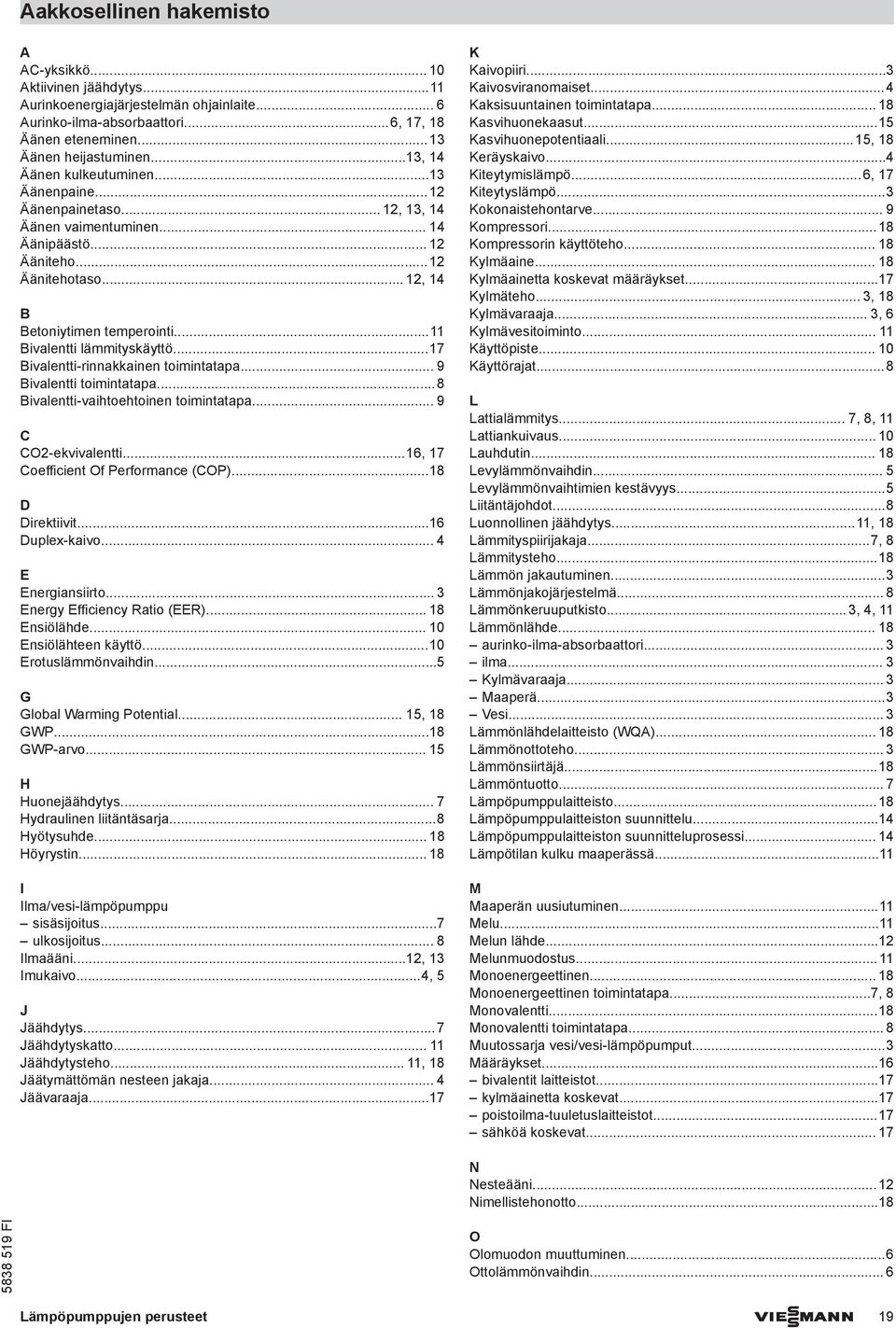 .. Bivalentti lämmityskäyttö...7 Bivalentti-rinnakkainen toimintatapa... 9 Bivalentti toimintatapa...8 Bivalentti-vaihtoehtoinen toimintatapa... 9 C CO2-ekvivalentti.