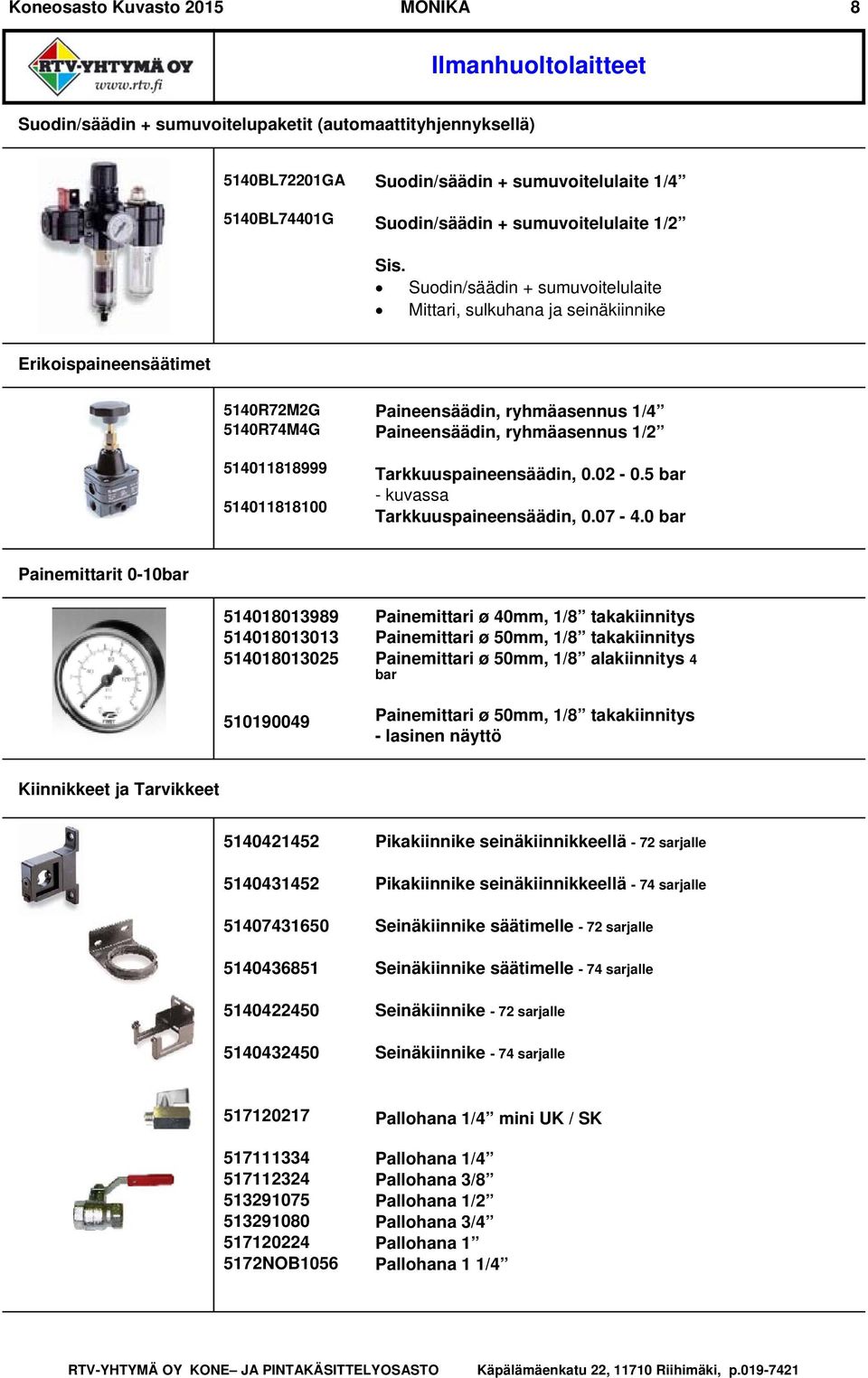 Suodin/säädin + sumuvoitelulaite Mittari, sulkuhana ja seinäkiinnike Erikoispaineensäätimet 5140R72M2G 5140R74M4G 514011818999 514011818100 Paineensäädin, ryhmäasennus 1/4 Paineensäädin, ryhmäasennus