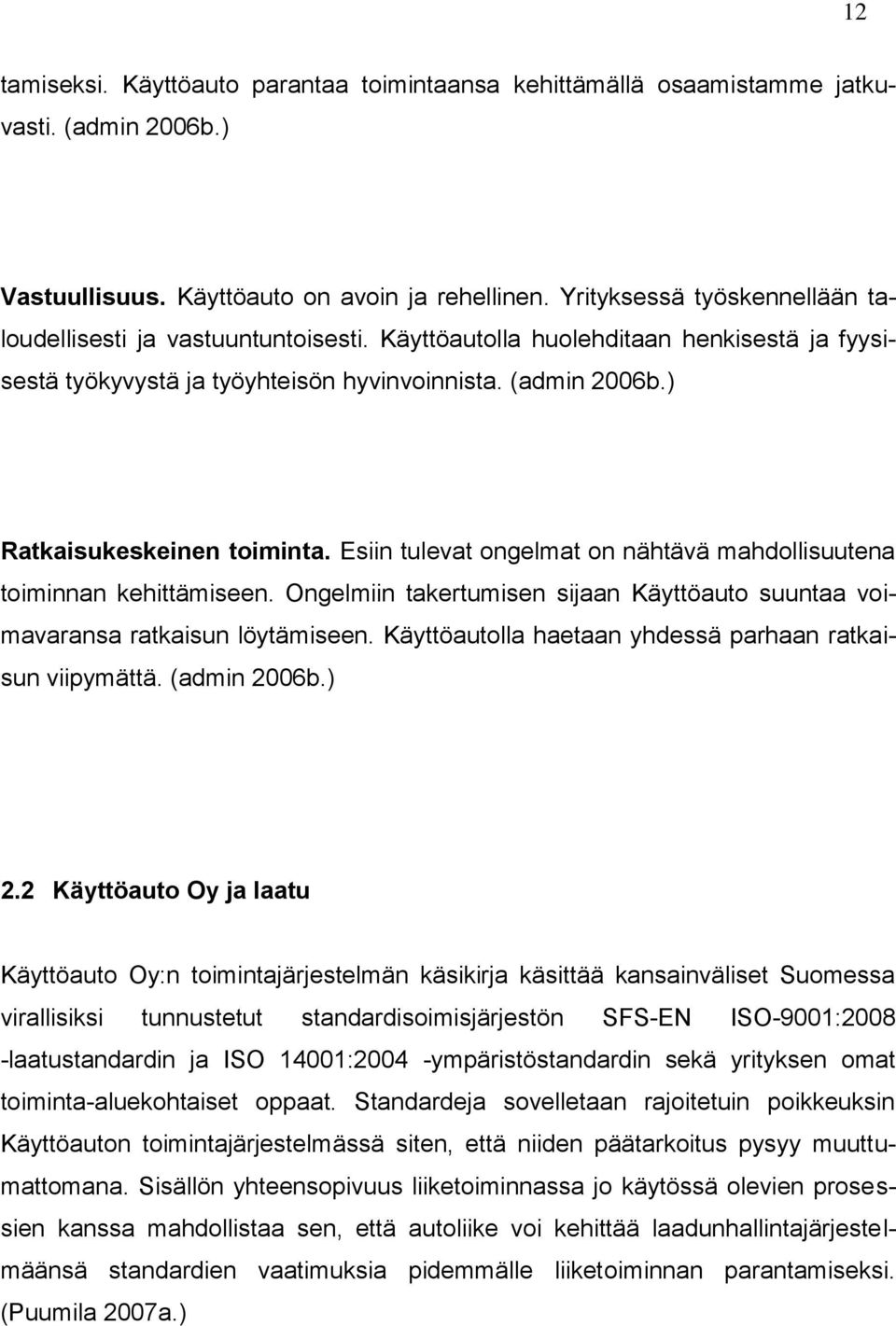 ) Ratkaisukeskeinen toiminta. Esiin tulevat ongelmat on nähtävä mahdollisuutena toiminnan kehittämiseen. Ongelmiin takertumisen sijaan Käyttöauto suuntaa voimavaransa ratkaisun löytämiseen.