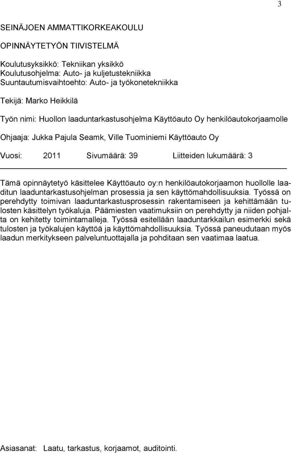 Tämä opinnäytetyö käsittelee Käyttöauto oy:n henkilöautokorjaamon huollolle laaditun laaduntarkastusohjelman prosessia ja sen käyttömahdollisuuksia.