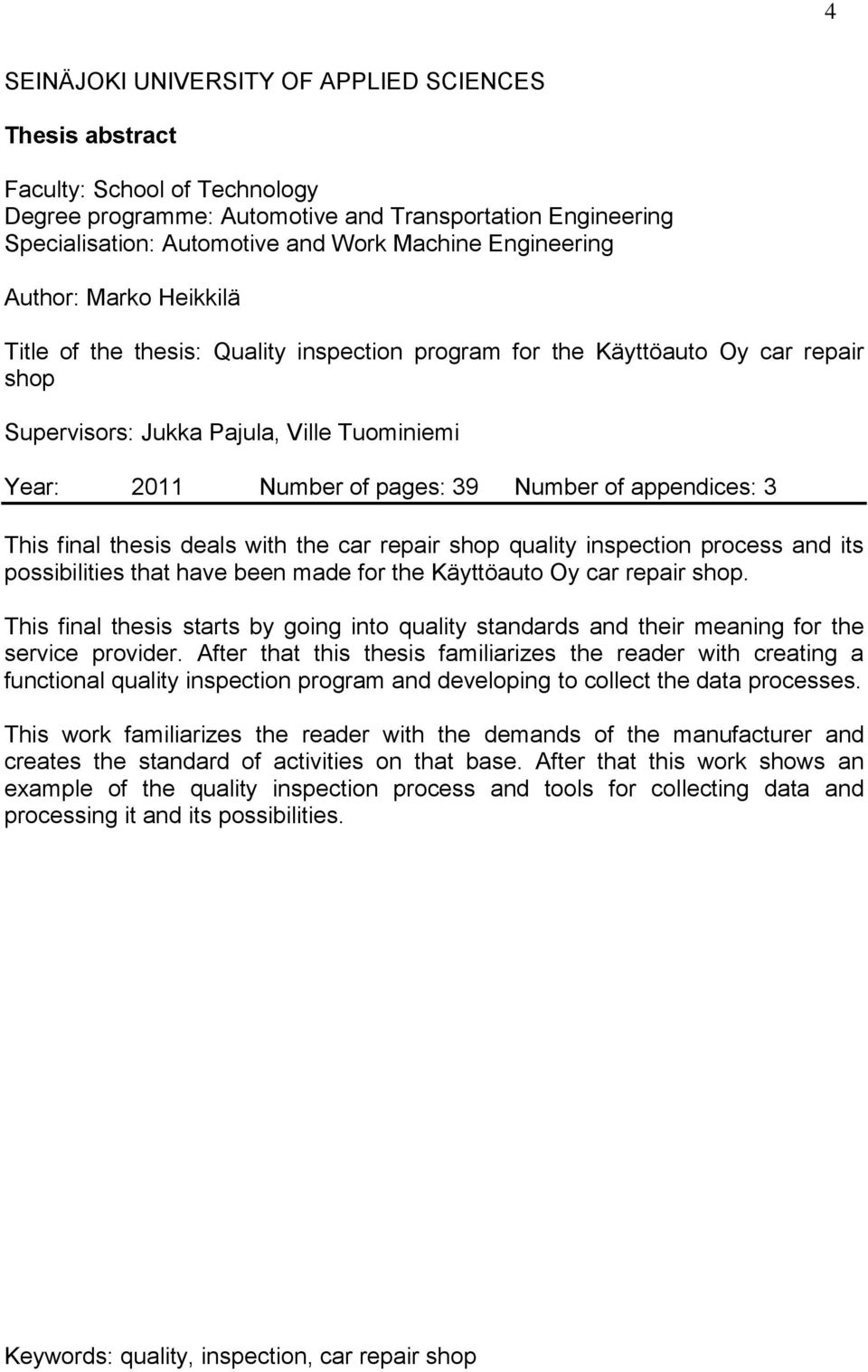 Number of appendices: 3 This final thesis deals with the car repair shop quality inspection process and its possibilities that have been made for the Käyttöauto Oy car repair shop.