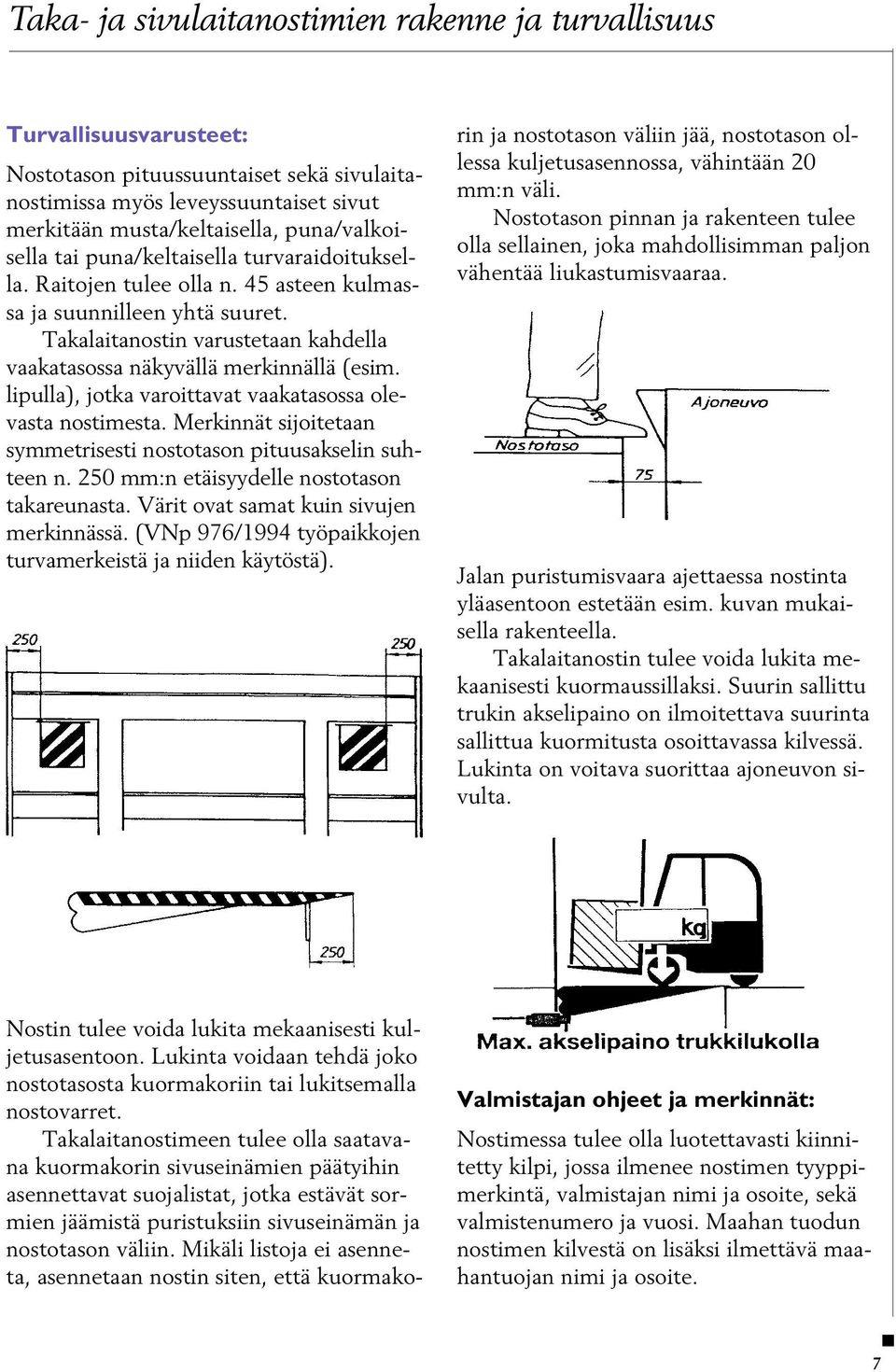 Takalaitanostin varustetaan kahdella vaakatasossa näkyvällä merkinnällä (esim. lipulla), jotka varoittavat vaakatasossa olevasta nostimesta.