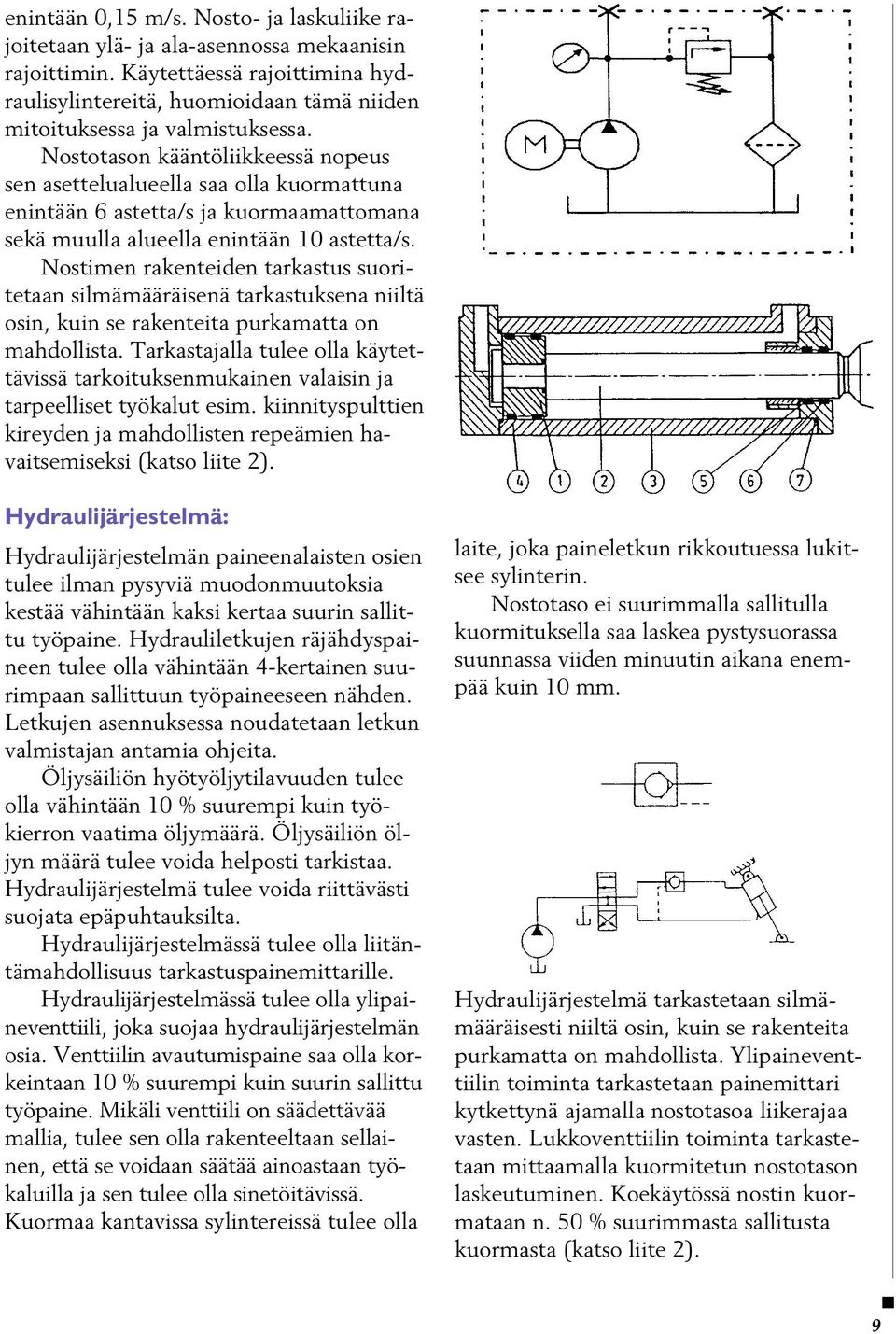 Nostotason kääntöliikkeessä nopeus sen asettelualueella saa olla kuormattuna enintään 6 astetta/s ja kuormaamattomana sekä muulla alueella enintään 10 astetta/s.