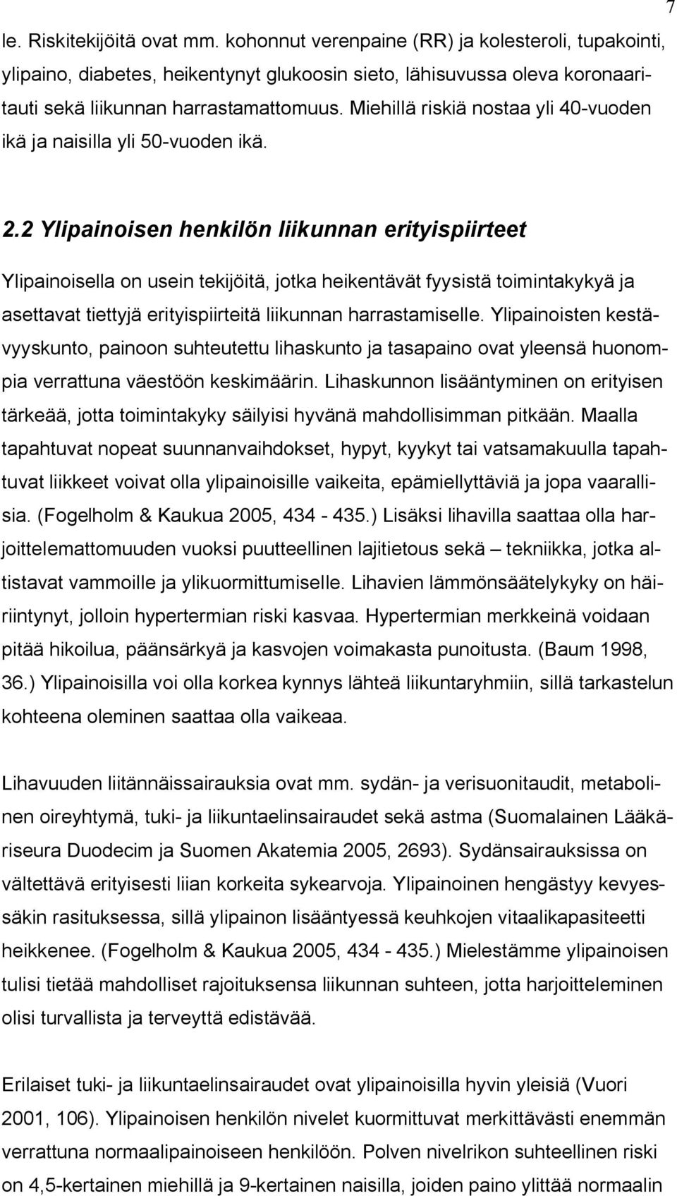 2 Ylipainoisen henkilön liikunnan erityispiirteet Ylipainoisella on usein tekijöitä, jotka heikentävät fyysistä toimintakykyä ja asettavat tiettyjä erityispiirteitä liikunnan harrastamiselle.