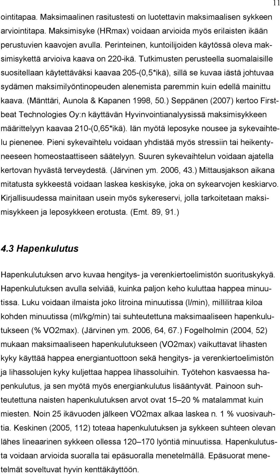 Tutkimusten perusteella suomalaisille suositellaan käytettäväksi kaavaa 205-(0,5*ikä), sillä se kuvaa iästä johtuvaa sydämen maksimilyöntinopeuden alenemista paremmin kuin edellä mainittu kaava.