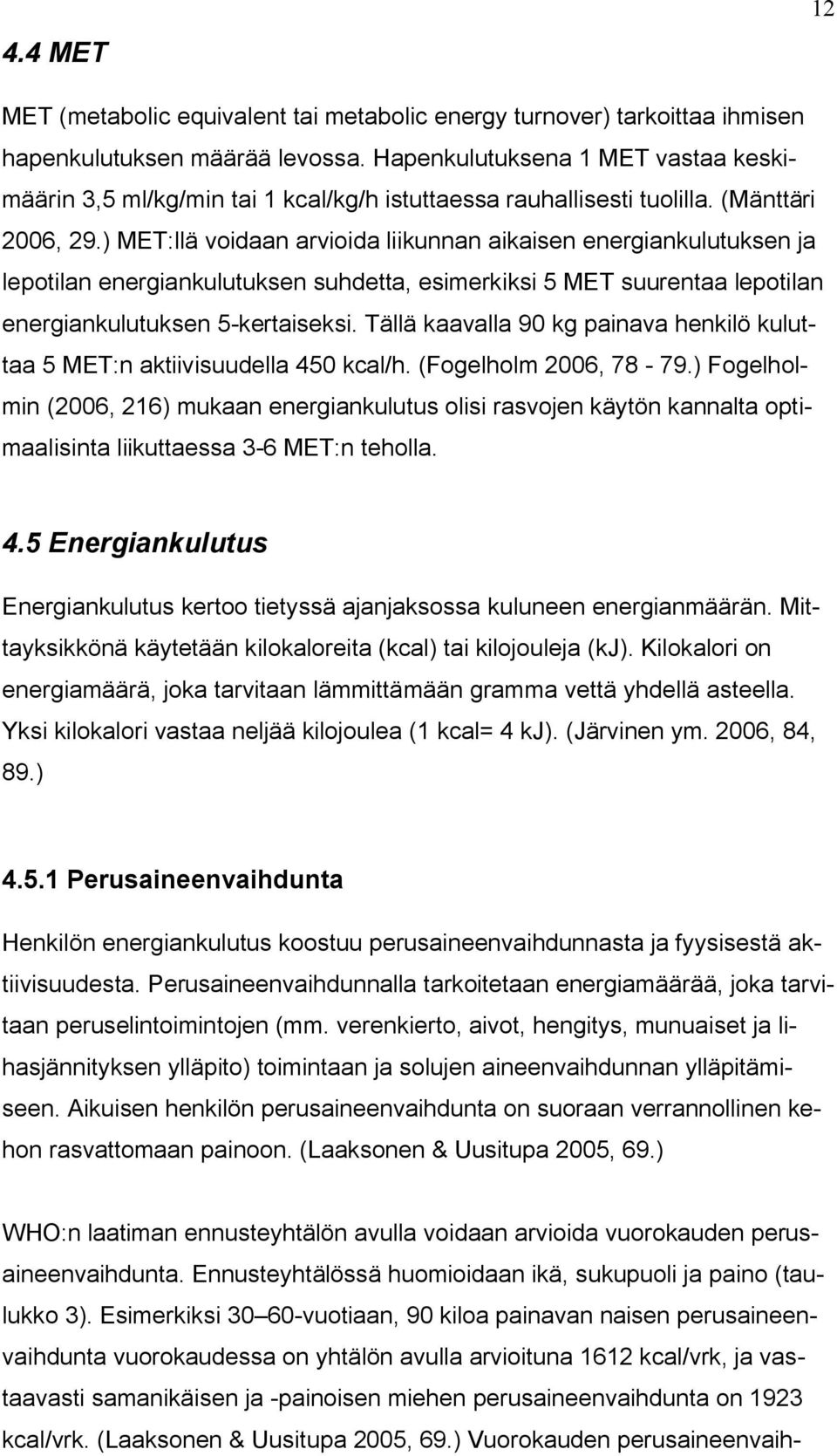 ) MET:llä voidaan arvioida liikunnan aikaisen energiankulutuksen ja lepotilan energiankulutuksen suhdetta, esimerkiksi 5 MET suurentaa lepotilan energiankulutuksen 5-kertaiseksi.