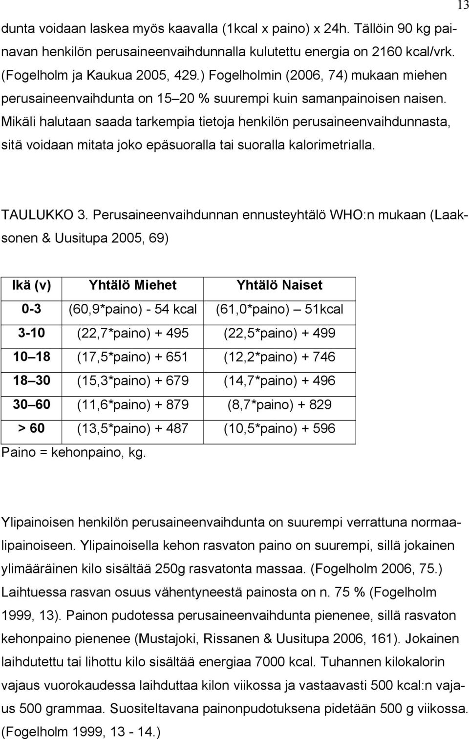 Mikäli halutaan saada tarkempia tietoja henkilön perusaineenvaihdunnasta, sitä voidaan mitata joko epäsuoralla tai suoralla kalorimetrialla. TAULUKKO 3.