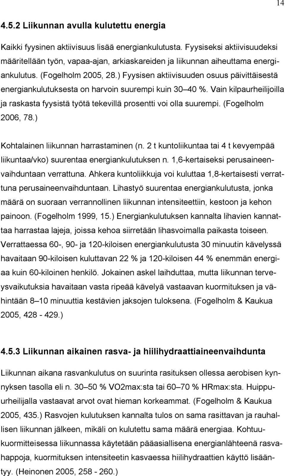 ) Fyysisen aktiivisuuden osuus päivittäisestä energiankulutuksesta on harvoin suurempi kuin 30 40 %. Vain kilpaurheilijoilla ja raskasta fyysistä työtä tekevillä prosentti voi olla suurempi.