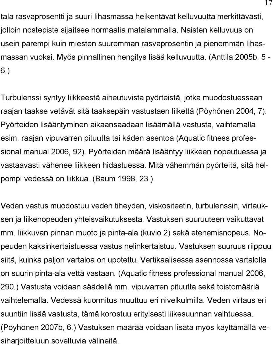 ) Turbulenssi syntyy liikkeestä aiheutuvista pyörteistä, jotka muodostuessaan raajan taakse vetävät sitä taaksepäin vastustaen liikettä (Pöyhönen 2004, 7).