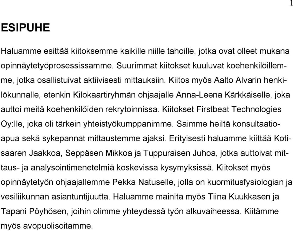 Kiitos myös Aalto Alvarin henkilökunnalle, etenkin Kilokaartiryhmän ohjaajalle Anna-Leena Kärkkäiselle, joka auttoi meitä koehenkilöiden rekrytoinnissa.