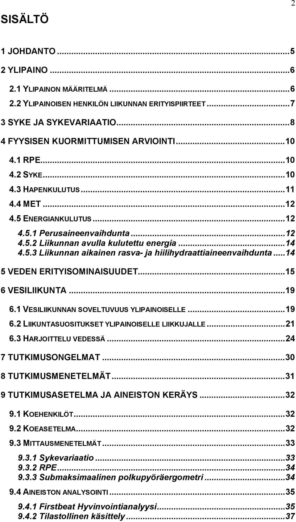 ..14 5 VEDEN ERITYISOMINAISUUDET...15 6 VESILIIKUNTA...19 6.1 VESILIIKUNNAN SOVELTUVUUS YLIPAINOISELLE...19 6.2 LIIKUNTASUOSITUKSET YLIPAINOISELLE LIIKKUJALLE...21 6.3 HARJOITTELU VEDESSÄ.