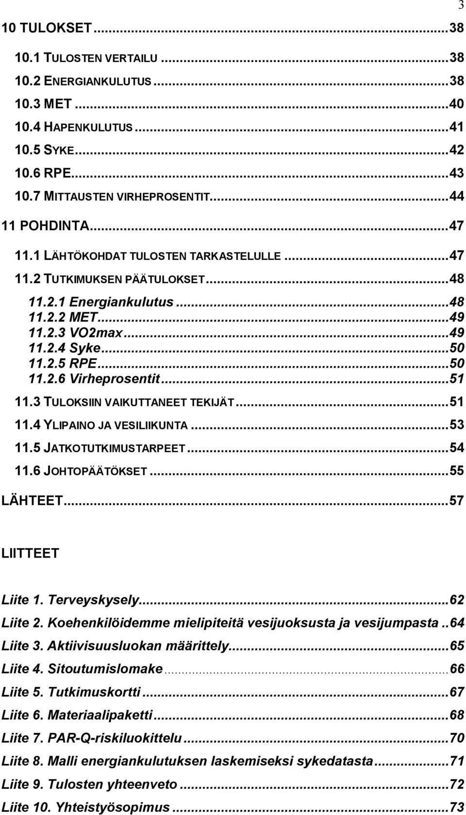 3 TULOKSIIN VAIKUTTANEET TEKIJÄT...51 11.4 YLIPAINO JA VESILIIKUNTA...53 11.5 JATKOTUTKIMUSTARPEET...54 11.6 JOHTOPÄÄTÖKSET...55 LÄHTEET...57 3 LIITTEET Liite 1. Terveyskysely...62 Liite 2.