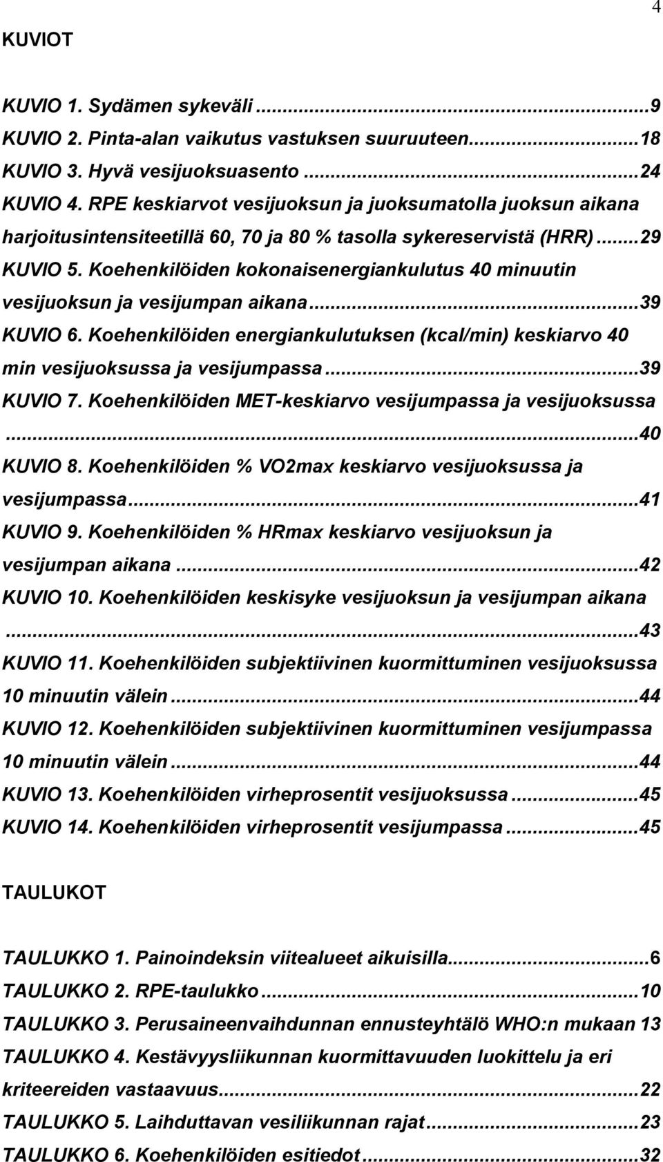 Koehenkilöiden kokonaisenergiankulutus 40 minuutin vesijuoksun ja vesijumpan aikana...39 KUVIO 6. Koehenkilöiden energiankulutuksen (kcal/min) keskiarvo 40 min vesijuoksussa ja vesijumpassa.