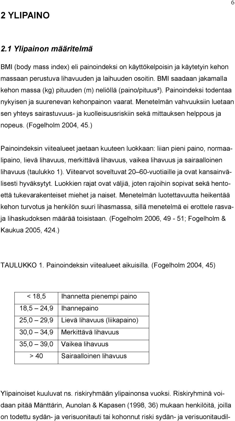 Menetelmän vahvuuksiin luetaan sen yhteys sairastuvuus- ja kuolleisuusriskiin sekä mittauksen helppous ja nopeus. (Fogelholm 2004, 45.