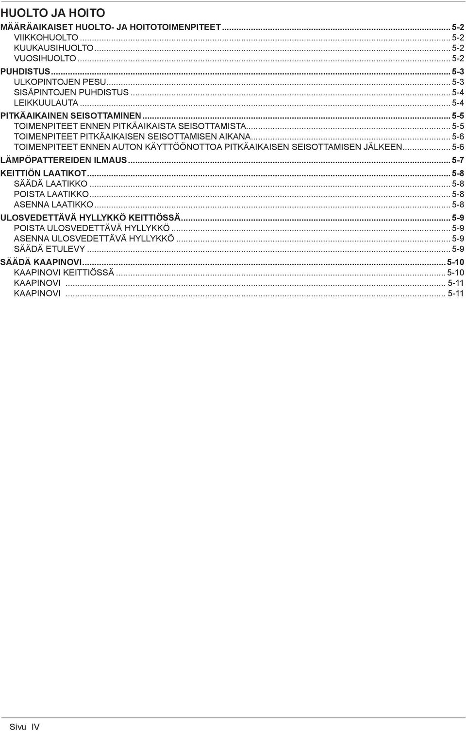 .. 5-6 TOIMENPITEET ENNEN AUTON KÄYTTÖÖNOTTOA PITKÄAIKAISEN SEISOTTAMISEN JÄLKEEN... 5-6 LÄMPÖPATTEREIDEN ILMAUS... 5-7 KEITTIÖN LAATIKOT...5-8 SÄÄDÄ LAATIKKO... 5-8 POISTA LAATIKKO.