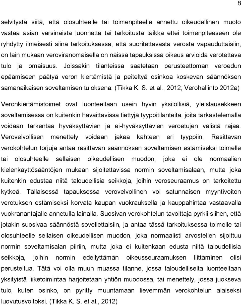 Joissakin tilanteissa saatetaan perusteettoman veroedun epäämiseen päätyä veron kiertämistä ja peiteltyä osinkoa koskevan säännöksen samanaikaisen soveltamisen tuloksena. (Tikka K. S. et al.