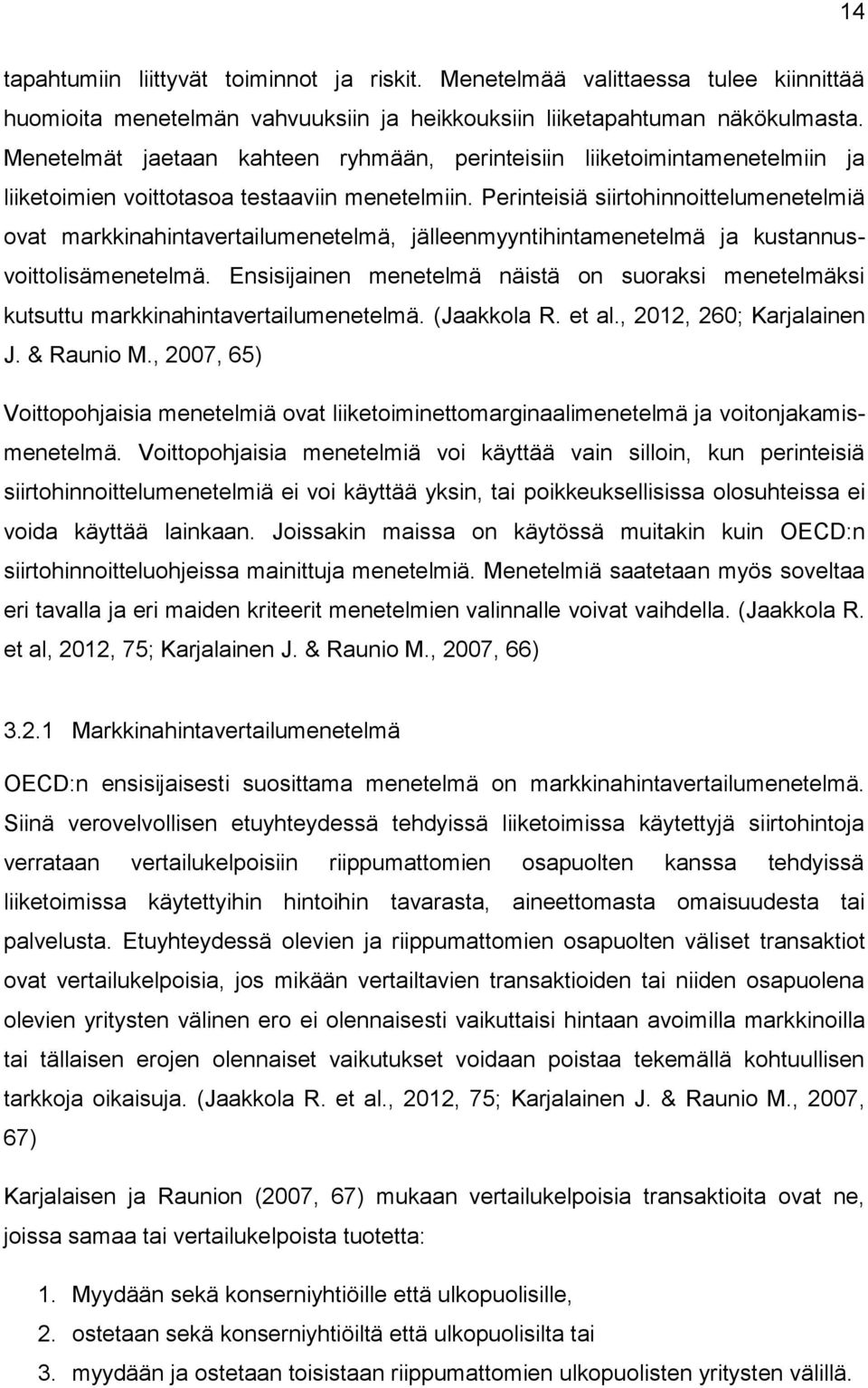 Perinteisiä siirtohinnoittelumenetelmiä ovat markkinahintavertailumenetelmä, jälleenmyyntihintamenetelmä ja kustannusvoittolisämenetelmä.