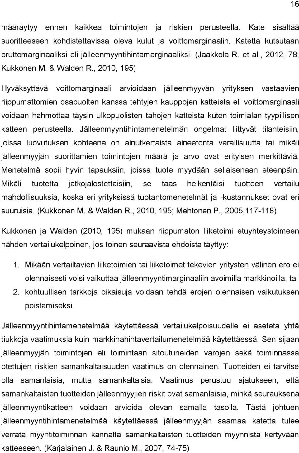 , 2010, 195) Hyväksyttävä voittomarginaali arvioidaan jälleenmyyvän yrityksen vastaavien riippumattomien osapuolten kanssa tehtyjen kauppojen katteista eli voittomarginaali voidaan hahmottaa täysin