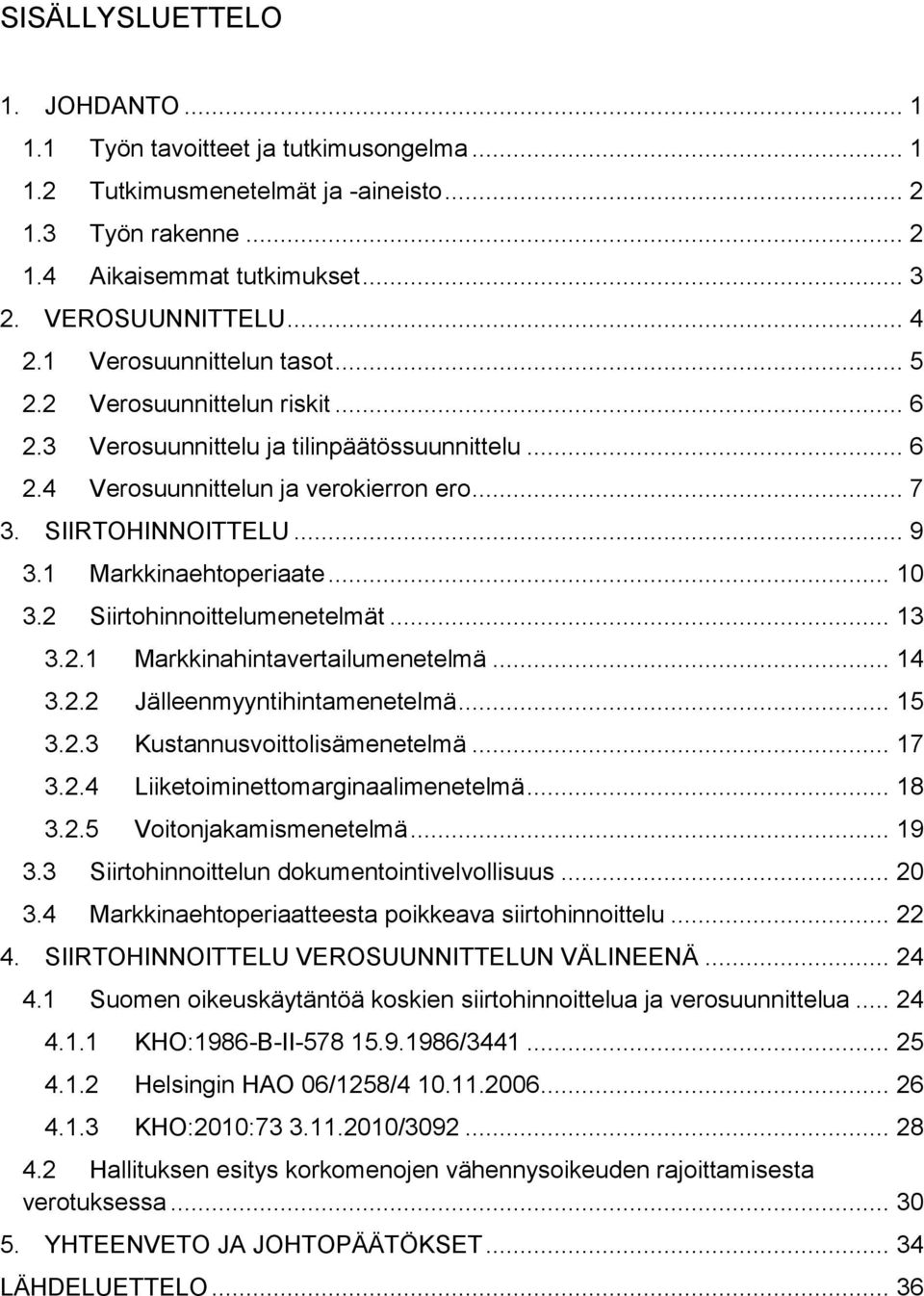 1 Markkinaehtoperiaate... 10 3.2 Siirtohinnoittelumenetelmät... 13 3.2.1 Markkinahintavertailumenetelmä... 14 3.2.2 Jälleenmyyntihintamenetelmä... 15 3.2.3 Kustannusvoittolisämenetelmä... 17 3.2.4 Liiketoiminettomarginaalimenetelmä.