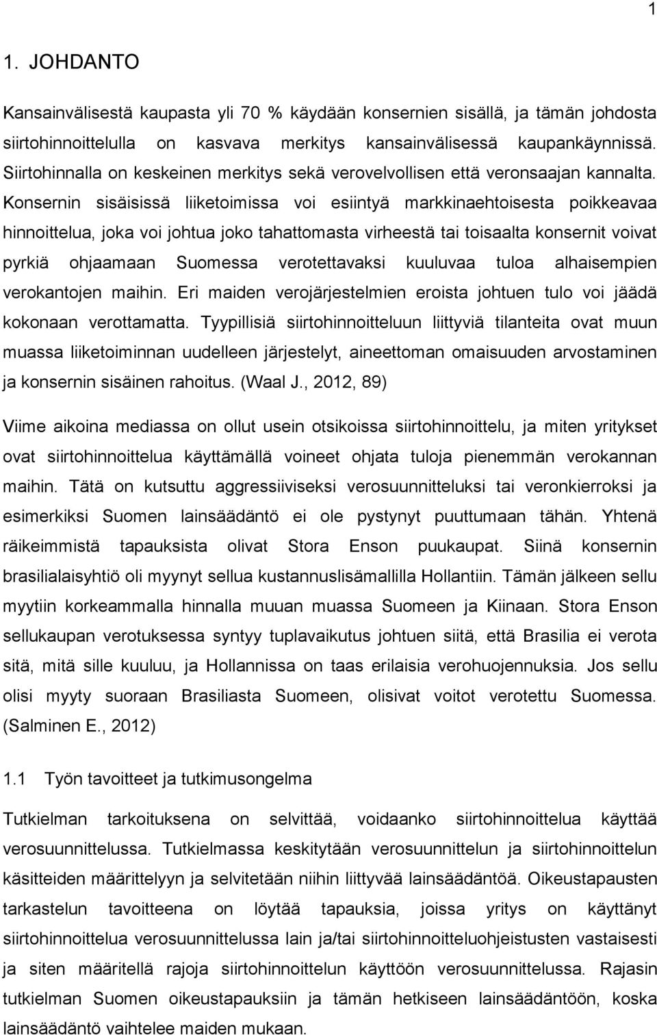 Konsernin sisäisissä liiketoimissa voi esiintyä markkinaehtoisesta poikkeavaa hinnoittelua, joka voi johtua joko tahattomasta virheestä tai toisaalta konsernit voivat pyrkiä ohjaamaan Suomessa