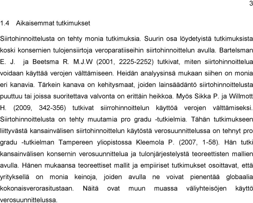 Tärkein kanava on kehitysmaat, joiden lainsäädäntö siirtohinnoittelusta puuttuu tai joissa suoritettava valvonta on erittäin heikkoa. Myös Sikka P. ja Willmott H.