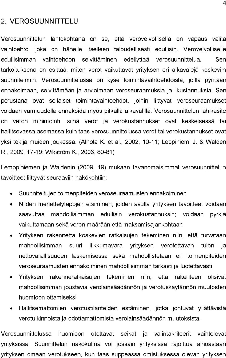 Verosuunnittelussa on kyse toimintavaihtoehdoista, joilla pyritään ennakoimaan, selvittämään ja arvioimaan veroseuraamuksia ja -kustannuksia.