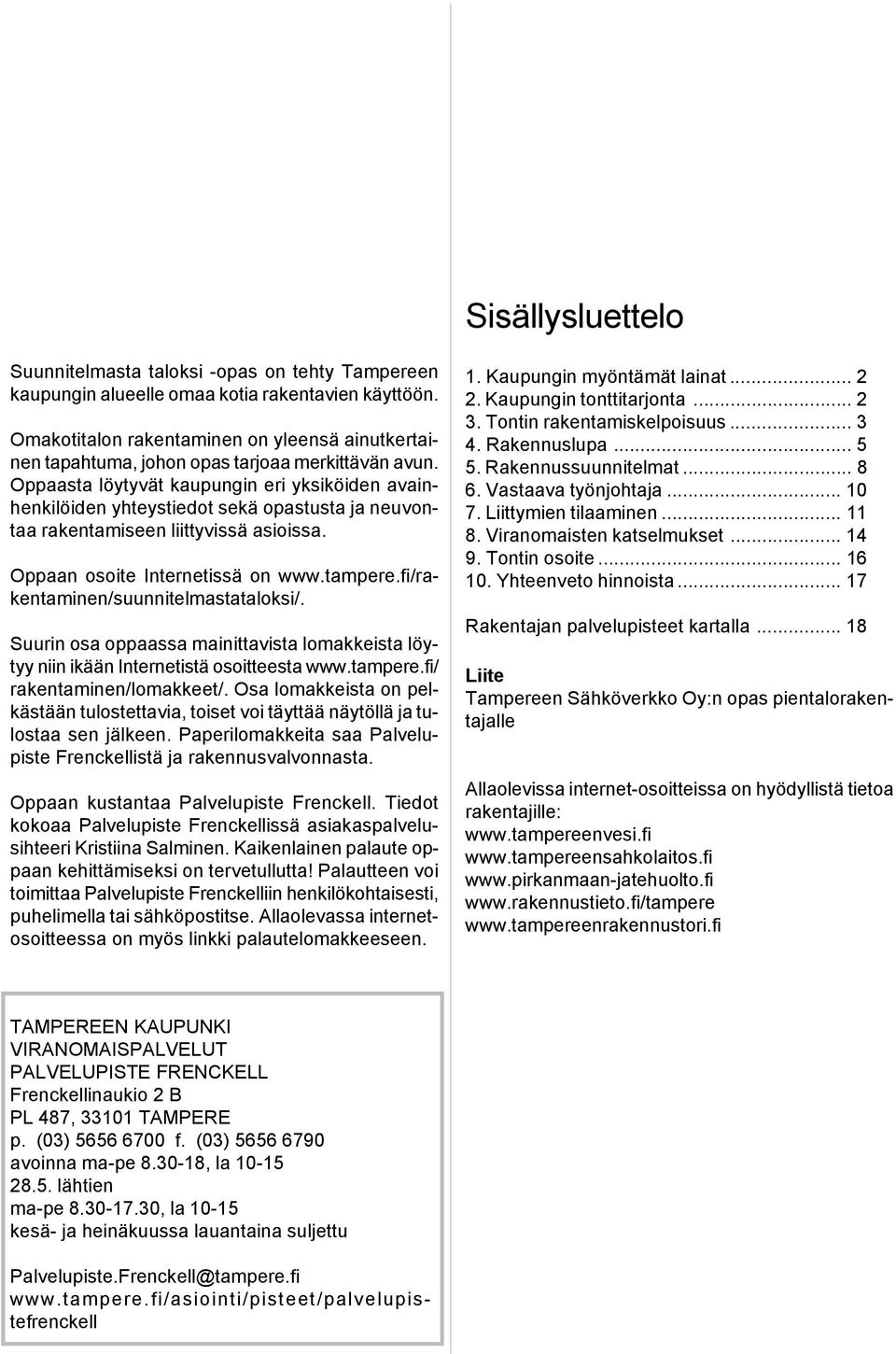 Oppaasta löytyvät kaupungin eri yksiköiden avainhenkilöiden yhteystiedot sekä opastusta ja neuvontaa rakentamiseen liittyvissä asioissa. Oppaan osoite Internetissä on www.tampere.