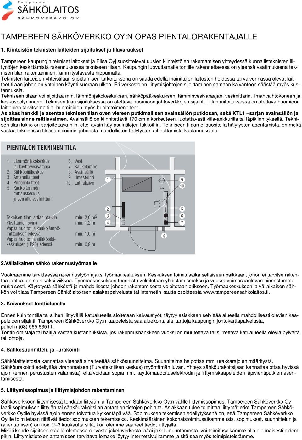 liityntöjen keskittämistä rakennuksessa tekniseen tilaan. Kaupungin luovuttamalle tontille rakennettaessa on yleensä vaatimuksena teknisen tilan rakentaminen, lämmitystavasta riippumatta.