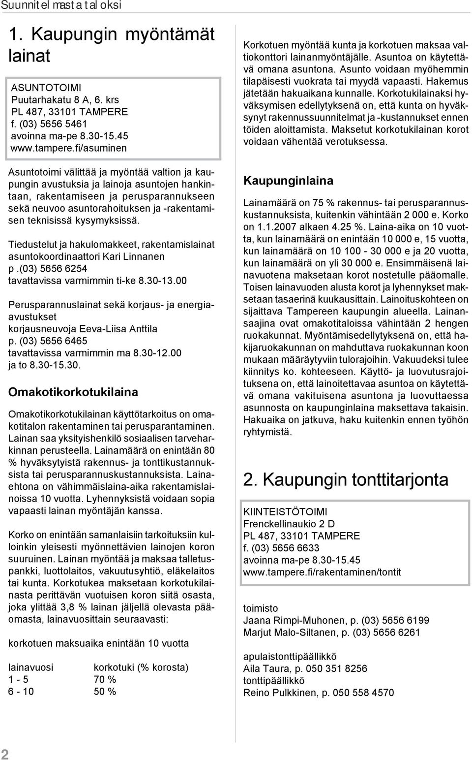 teknisissä kysymyksissä. Tiedustelut ja hakulomakkeet, rakentamislainat asuntokoordinaattori Kari Linnanen p.(03) 5656 6254 tavattavissa varmimmin ti-ke 8.30-13.