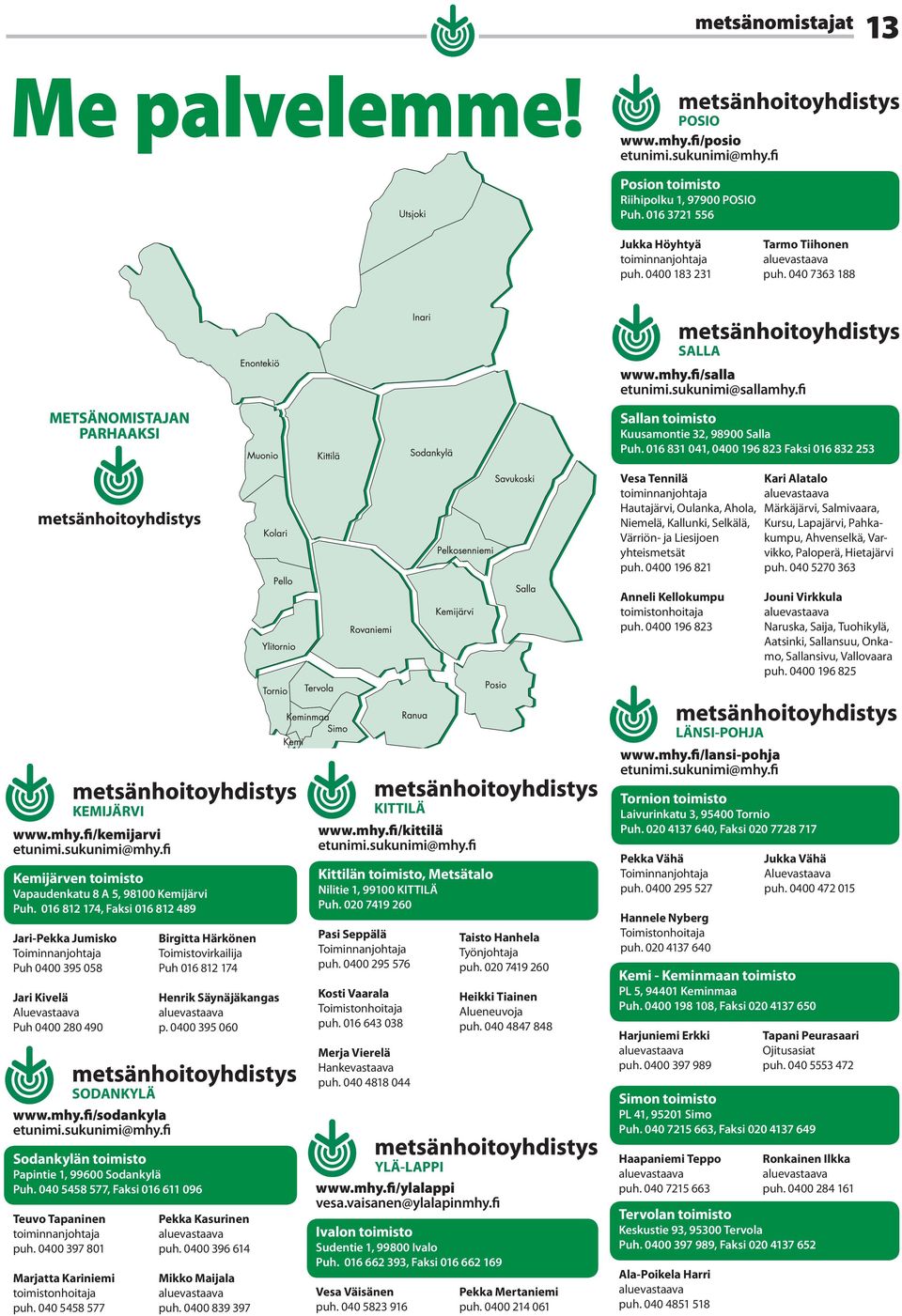 016 831 041, 0400 196 823 Faksi 016 832 253 Vesa Tennilä toiminnanjohtaja Hautajärvi, Oulanka, Ahola, Niemelä, Kallunki, Selkälä, Värriön- ja Liesijoen yhteismetsät puh.