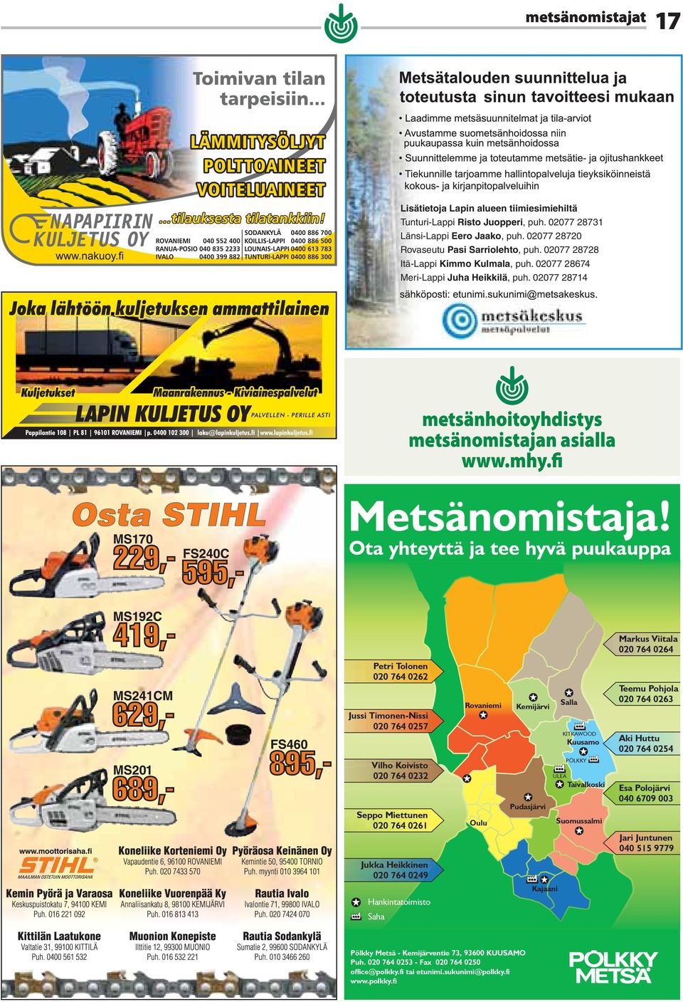 Ota yhteyttä ja tee hyvä puukauppa Markus Viitala 020 764 0264 Petri Tolonen 020 764 0262 Jussi Timonen-Nissi 020 764 0257 Rovaniemi Kemijärvi Salla KITKAWOOD Kuusamo Teemu Pohjola 020 764 0263 Aki