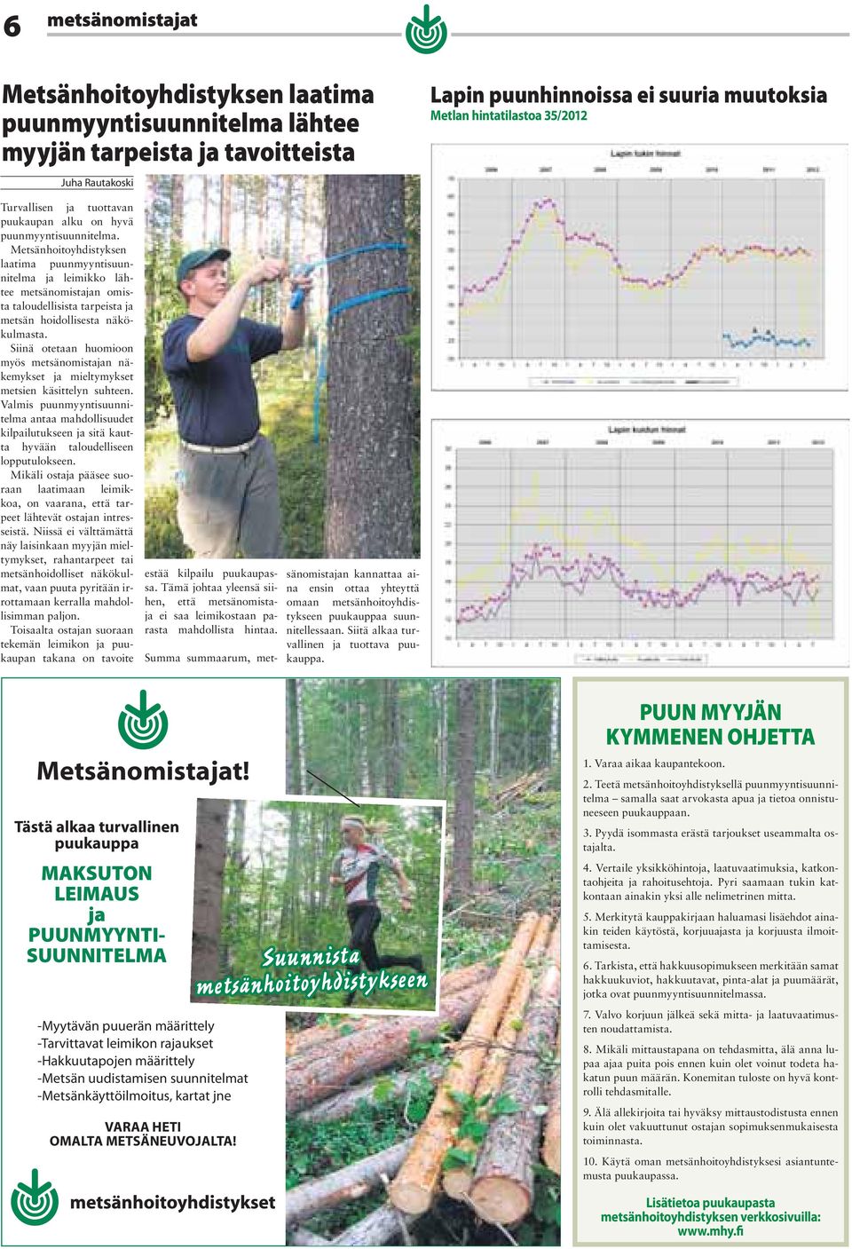 Metsänhoitoyhdistyksen laatima puunmyyntisuunnitelma ja leimikko lähtee metsänomistajan omista taloudellisista tarpeista ja metsän hoidollisesta näkökulmasta.